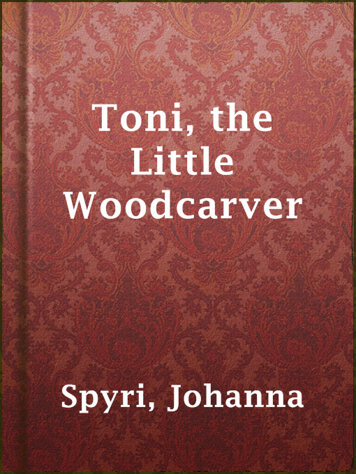 Title details for Toni, the Little Woodcarver by Johanna Spyri - Available